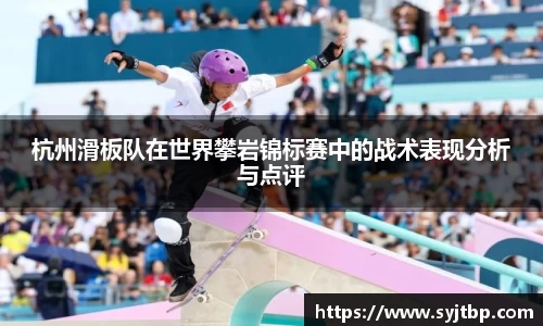 杭州滑板队在世界攀岩锦标赛中的战术表现分析与点评