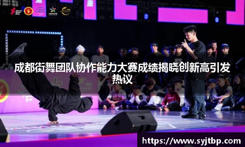 成都街舞团队协作能力大赛成绩揭晓创新高引发热议