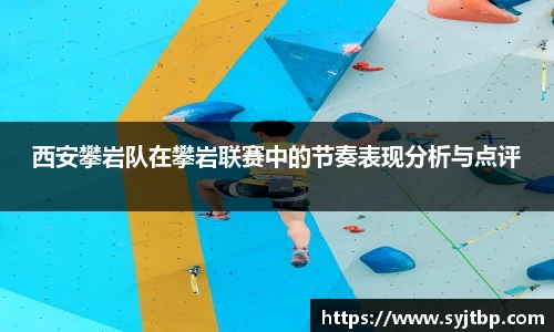 西安攀岩队在攀岩联赛中的节奏表现分析与点评