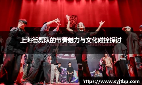 上海街舞队的节奏魅力与文化碰撞探讨