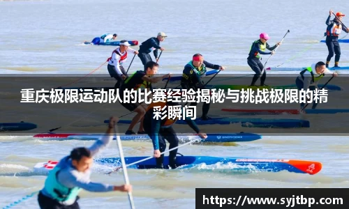 重庆极限运动队的比赛经验揭秘与挑战极限的精彩瞬间