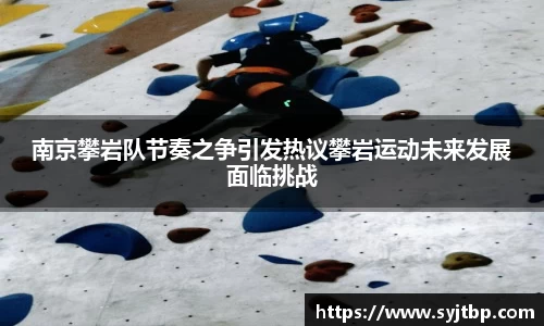 南京攀岩队节奏之争引发热议攀岩运动未来发展面临挑战
