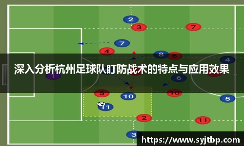 深入分析杭州足球队盯防战术的特点与应用效果