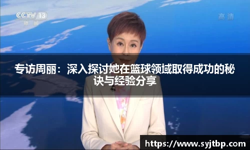 专访周丽：深入探讨她在篮球领域取得成功的秘诀与经验分享