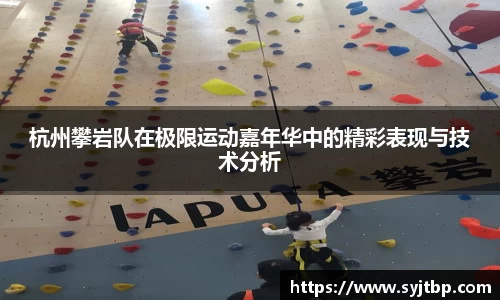 杭州攀岩队在极限运动嘉年华中的精彩表现与技术分析